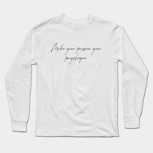 Make your passion your paycheque- Hand written Long Sleeve T-Shirt